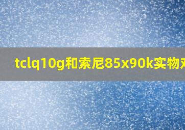 tclq10g和索尼85x90k实物对比