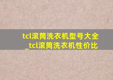 tcl滚筒洗衣机型号大全_tcl滚筒洗衣机性价比