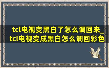 tcl电视变黑白了怎么调回来_tcl电视变成黑白怎么调回彩色