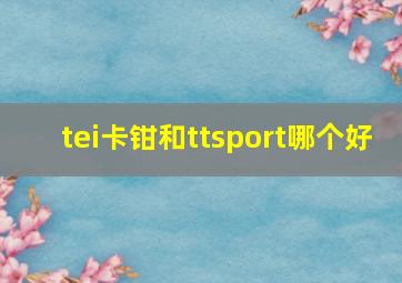 tei卡钳和ttsport哪个好