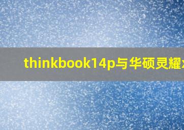 thinkbook14p与华硕灵耀x14