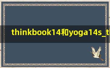 thinkbook14和yoga14s_thinkbook14和yoga14s哪个好