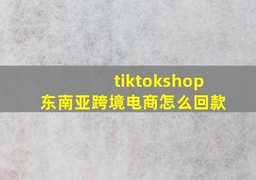 tiktokshop东南亚跨境电商怎么回款