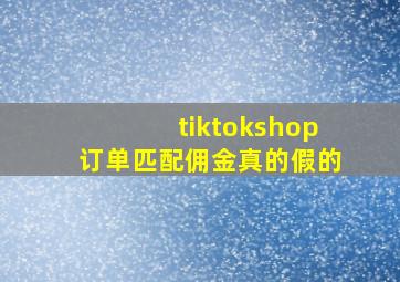 tiktokshop订单匹配佣金真的假的