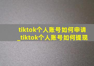 tiktok个人账号如何申请_tiktok个人账号如何提现