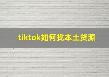 tiktok如何找本土货源