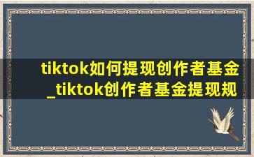 tiktok如何提现创作者基金_tiktok创作者基金提现规则