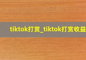 tiktok打赏_tiktok打赏收益