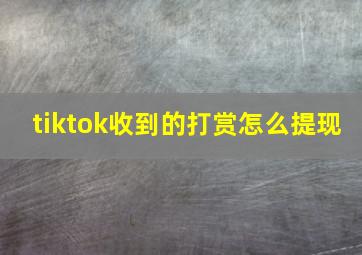 tiktok收到的打赏怎么提现