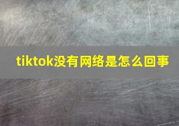 tiktok没有网络是怎么回事