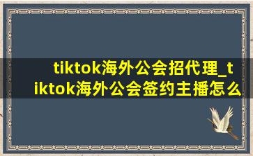 tiktok海外公会招代理_tiktok海外公会签约主播怎么样