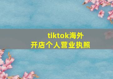 tiktok海外开店个人营业执照