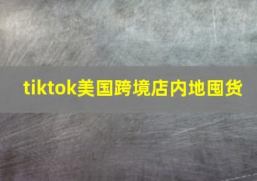 tiktok美国跨境店内地囤货