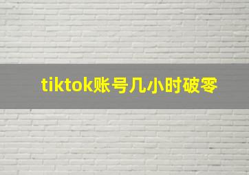 tiktok账号几小时破零