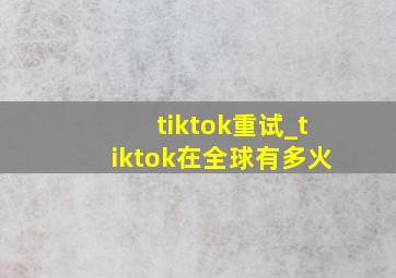 tiktok重试_tiktok在全球有多火