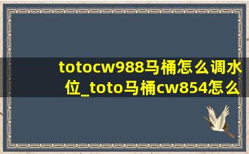 totocw988马桶怎么调水位_toto马桶cw854怎么调节水位