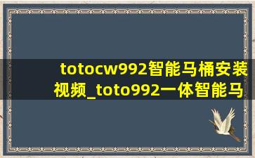 totocw992智能马桶安装视频_toto992一体智能马桶安装视频