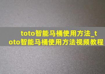 toto智能马桶使用方法_toto智能马桶使用方法视频教程