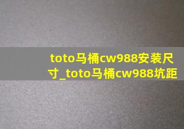 toto马桶cw988安装尺寸_toto马桶cw988坑距