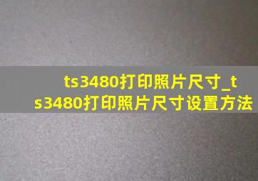 ts3480打印照片尺寸_ts3480打印照片尺寸设置方法