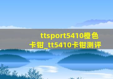 ttsport5410橙色卡钳_tt5410卡钳测评