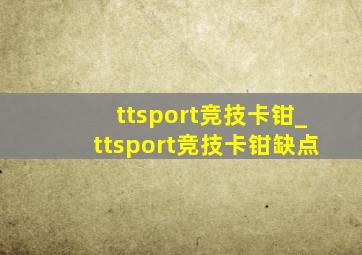 ttsport竞技卡钳_ttsport竞技卡钳缺点