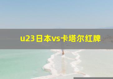 u23日本vs卡塔尔红牌