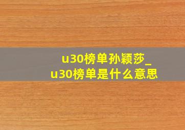 u30榜单孙颖莎_u30榜单是什么意思