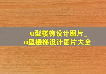 u型楼梯设计图片_u型楼梯设计图片大全