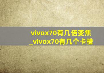 vivox70有几倍变焦_vivox70有几个卡槽