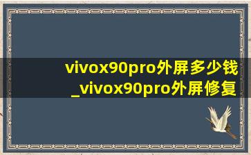 vivox90pro外屏多少钱_vivox90pro外屏修复