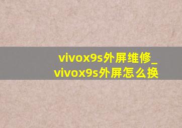 vivox9s外屏维修_vivox9s外屏怎么换