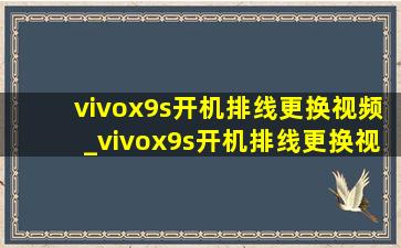vivox9s开机排线更换视频_vivox9s开机排线更换视频教学
