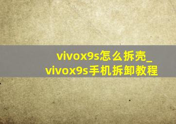 vivox9s怎么拆壳_vivox9s手机拆卸教程