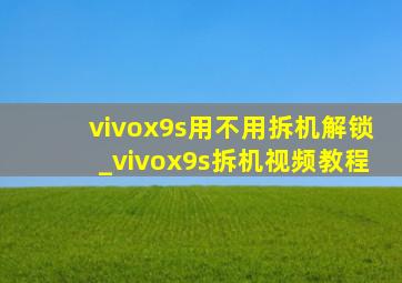 vivox9s用不用拆机解锁_vivox9s拆机视频教程