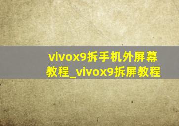vivox9拆手机外屏幕教程_vivox9拆屏教程