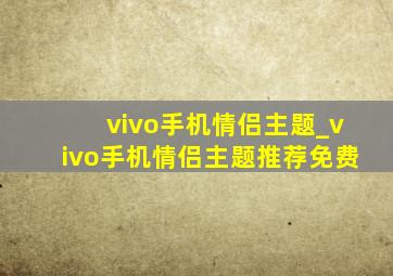 vivo手机情侣主题_vivo手机情侣主题推荐免费