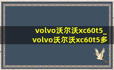 volvo沃尔沃xc60t5_volvo沃尔沃xc60t5多少钱