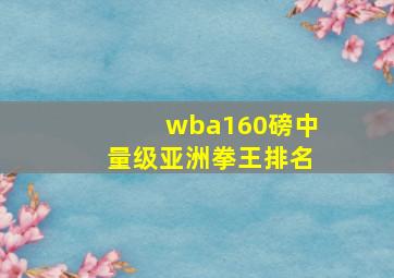 wba160磅中量级亚洲拳王排名