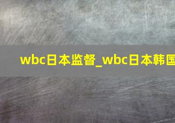 wbc日本监督_wbc日本韩国