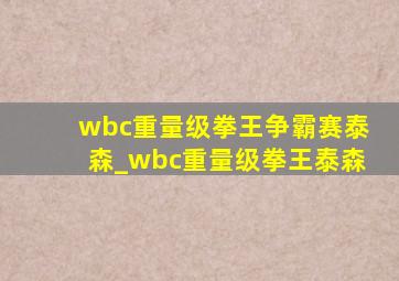 wbc重量级拳王争霸赛泰森_wbc重量级拳王泰森