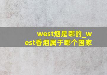 west烟是哪的_west香烟属于哪个国家