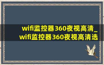wifi监控器360夜视高清_wifi监控器360夜视高清选哪一种