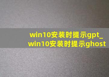 win10安装时提示gpt_win10安装时提示ghost