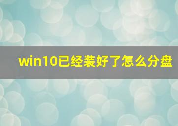 win10已经装好了怎么分盘