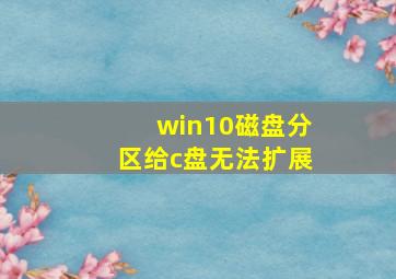 win10磁盘分区给c盘无法扩展