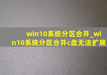 win10系统分区合并_win10系统分区合并c盘无法扩展