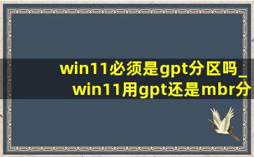 win11必须是gpt分区吗_win11用gpt还是mbr分区