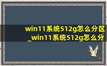 win11系统512g怎么分区_win11系统512g怎么分盘