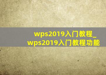 wps2019入门教程_wps2019入门教程功能